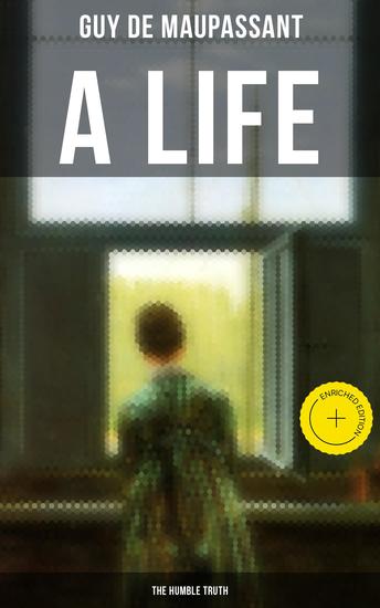 A LIFE: THE HUMBLE TRUTH - Enriched edition Satirical Tale of the Romantic Illusion - cover