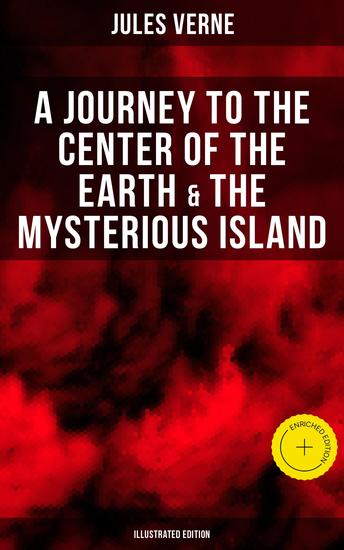 A Journey to the Center of the Earth & The Mysterious Island (Illustrated Edition) - Enriched edition Lost World Classics - A Thrilling Saga of Wondrous Adventure Mystery and Suspense - cover