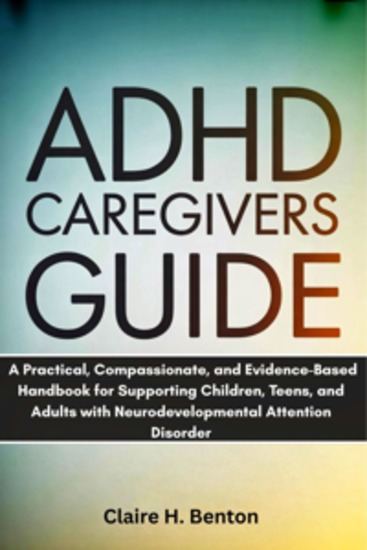 ADHD Caregivers Guide - A Practical Compassionate and Evidence-Based Handbook for Supporting Children Teens and Adults with Neurodevelopmental Attention Disorder - cover