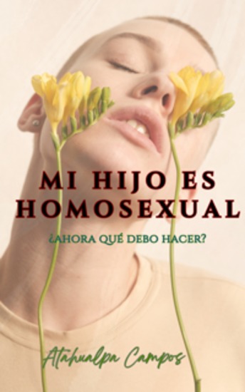 Mi hijo es homosexual ¿ahora qué debo hacer? - Guía terapéutica para padres que buscan comprender aceptar y acompañar con el corazón - cover