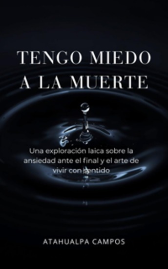 Tengo miedo a la muerte - Una exploración laica sobre la ansiedad ante el final y el arte de vivir con sentido - cover