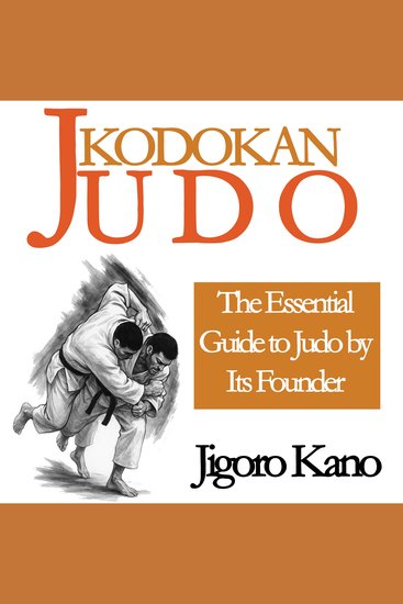 Kodokan Judo - The Essential Guide to Judo by Its Founder Jigoro Kano - cover