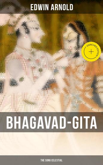 Bhagavad-Gita: The Song Celestial - Enriched edition Synthesis of the Brahmanical Concept of Dharma Theistic Bhakti and Raja Yoga & Samkhya Philosophy - cover