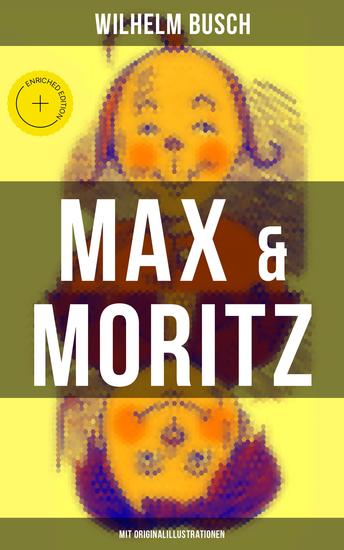 Max & Moritz (Mit Originalillustrationen) - Bereicherte Ausgabe Eines der beliebtesten Kinderbücher Deutschlands: Gemeine Streichen der bösen Buben Max und Moritz - cover