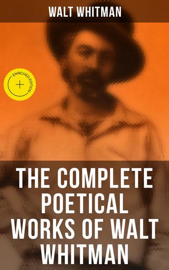 The Complete Poetical Works of Walt Whitman - Enriched edition 450+ Poems & Verses - cover