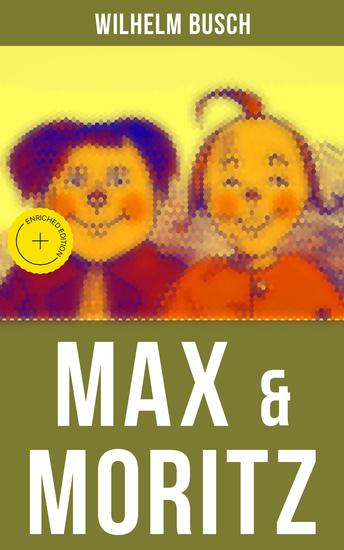 Max & Moritz - Bereicherte Ausgabe Eines der beliebtesten Kinderbücher Deutschlands: Gemeine Streiche der bösen Buben Max und Moritz - cover
