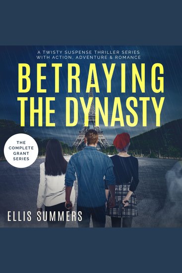 Betraying the Dynasty - The Complete Grant Series - A Suspenseful Twisty Thriller Series Filled with Suspenseful Twists and Turns Featuring Fun Characters and Despicable Family Members - cover