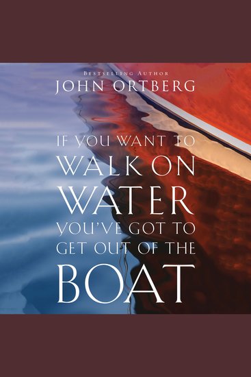 If You Want to Walk on Water You've Got to Get Out of the Boat - 10 Lessons to Trusting God - cover