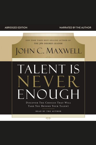 Talent Is Never Enough - Discover the Choices That Will Take You Beyond Your Talent - cover