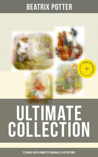 Beatrix Potter - Ultimate Collection: 22 Books With Complete Original Illustrations - Enriched edition The Tale of Peter Rabbit The Tale of Jemima Puddle-Duck The Tale of Squirrel Nutkin - cover