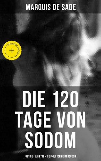 Marquis de Sade: Die 120 Tage von Sodom - Justine - Juliette - Die Philosophie im Boudoir - Bereicherte Ausgabe - cover