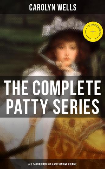 The Complete Patty Series (All 14 Children's Classics in One Volume) - Enriched edition Patty at Home Patty's Summer Days Patty in Paris Patty's Friends Patty's Success… - cover