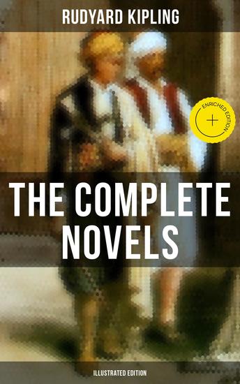 The Complete Novels of Rudyard Kipling (Illustrated Edition) - Enriched edition The Light That Failed Kim Stalky & Co Captain Courageous & The Naulahka - cover