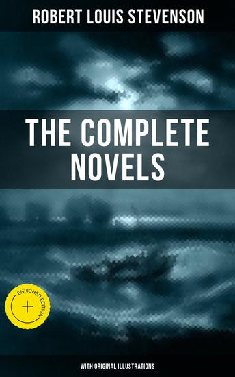 The Complete Novels of Robert Louis Stevenson (With Original Illustrations) - Enriched edition Treasure Island The Strange Case of Dr Jekyll and Mr Hyde Kidnapped Catriona The Black Arrow… - cover