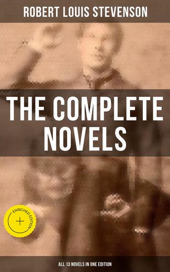 The Complete Novels of Robert Louis Stevenson - All 13 Novels in One Edition - Enriched edition Treasure Island The Strange Case of Dr Jekyll and Mr Hyde The Black Arrow Kidnapped… - cover