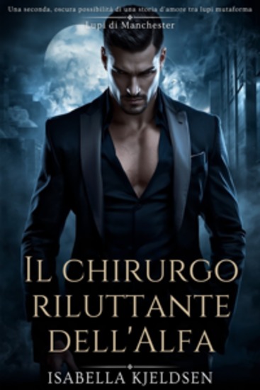 Il Chirurgo Riluttante Dell'alfa - Una Storia D'amore Oscura Tra Un Lupo E Un Compagno Rifiutato - cover