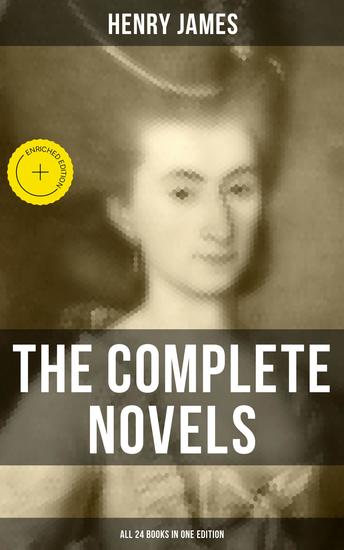 The Complete Novels of Henry James - All 24 Books in One Edition - Enriched edition The Portrait of a Lady The Wings of the Dove What Maisie Knew The American The Bostonian & more - cover