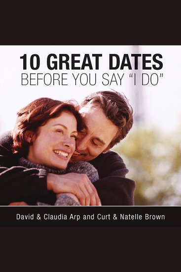 10 Great Dates Before You Say 'I Do' - Fun Innovative Relationship-Building Ideas for Seriously Dating and Engaged Couples - cover