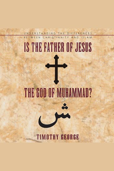 Is the Father of Jesus the God of Muhammad? - Understanding the Differences between Christianity and Islam - cover