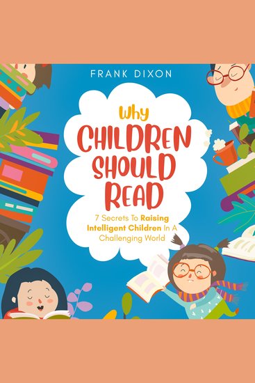 Why Children Should Read - 7 Secrets To Raising Intelligent Children In A Challenging World - cover
