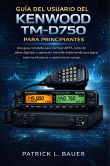 Guía del usuario del Kenwood TM-D750 para principiantes - Una guía completa para dominar APRS redes de datos digitales y operación móvil de doble banda para lograr máxima eficiencia y resiliencia en campo - cover
