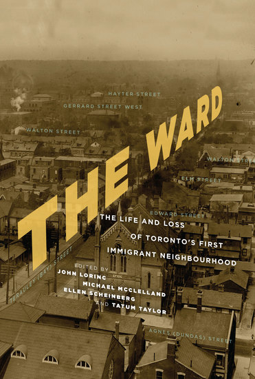 The Ward - The Life and Loss of Torontoâ€™s First Immigrant Neighbourhood - cover