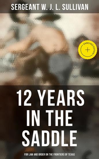 12 Years in the Saddle: For Law and Order on the Frontiers of Texas - Enriched edition - cover