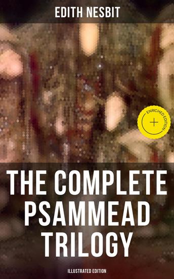 The Complete Psammead Trilogy (Illustrated Edition) - Enriched edition Five Children and It The Phoenix and the Carpet & The Story of the Amulet (Fantasy Classics) - cover