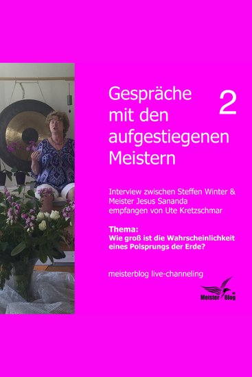 Gespräche mit den aufgestiegenen Meistern 2 Thema: Wie groß ist die Wahrscheinlichkeit eines Polsprungs der Erde? - Interview zwischen Steffen Winter & Meister Jesus Sananda empfangen von Ute Kretzschmar Meisterblog live-channeling - cover