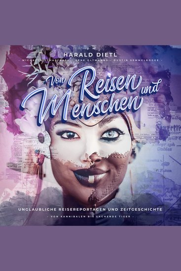 Von Reisen und Menschen unglaubliche Reisereportagen und Zeitgeschichte (Von Kannibalen bis lachende Tiger) - cover