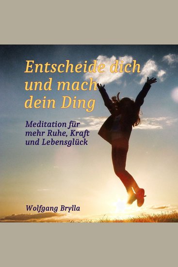 Entscheide dich und mach dein Ding: Meditation für mehr Ruhe Kraft und Lebensglück - cover