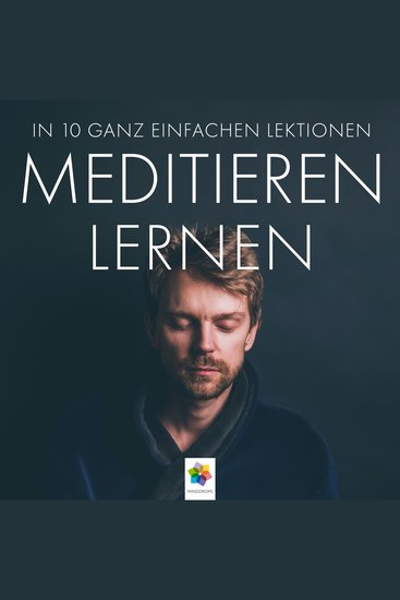 Meditieren lernen - In 10 ganz einfachen Lektionen * Schnell unkompliziert ohne Hokuspokus sofort zum Mitmachen - cover