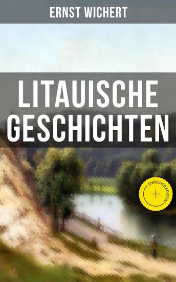 Litauische Geschichten - Bereicherte Ausgabe Lebendige Schilderungen aus dem Leben der im Nordosten Ostpreußens ansässigen Litauer: Ansas und Grita + Die Schwestern + Ewe + Der Schaktarp - cover