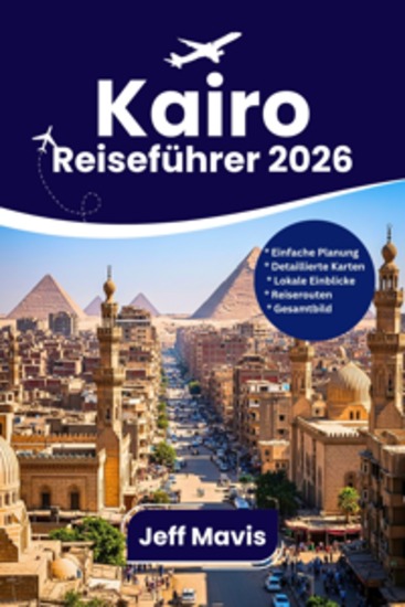 Kairo Reiseführer 2026 - Entdecken Sie Ägyptens Pyramiden Nilkreuzfahrten Kultur Geheimtipps und unvergessliche Reiserouten - cover