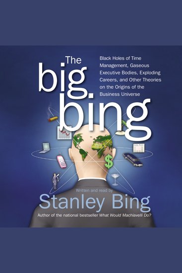 The Big Bing - Black Holes of Time Management Gaseous Executive Bodies Exploding Careers and Other Theories on the Origins of the Business Universe - cover