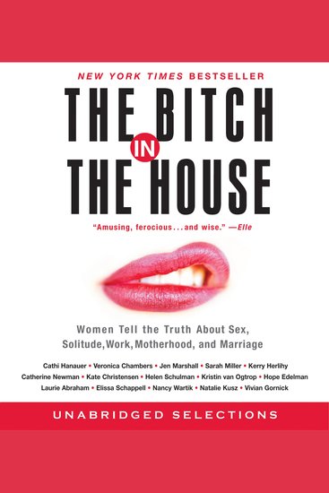 The Bitch in the House - Women Tell the Truth About Sex Solitude Work Motherhood and Marriage - cover