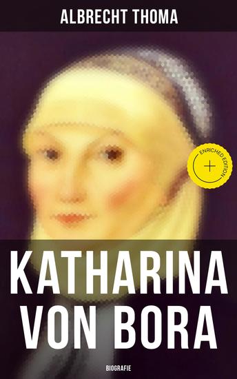 Katharina von Bora (Biografie) - Bereicherte Ausgabe Die Lebensgeschichte der Lutherin - Biografie der Frau an der Seite von Martin Luther - cover