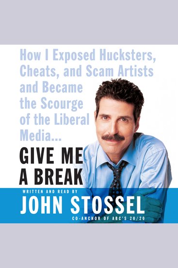Give Me a Break - How I Exposed Hucksters Cheats and Scam Artists and Became the Scourge of the Liberal Media - cover