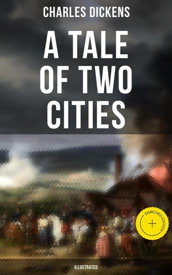 A Tale of Two Cities (Illustrated) - Enriched edition Historical Novel - London & Paris In the Time of the French Revolution - cover