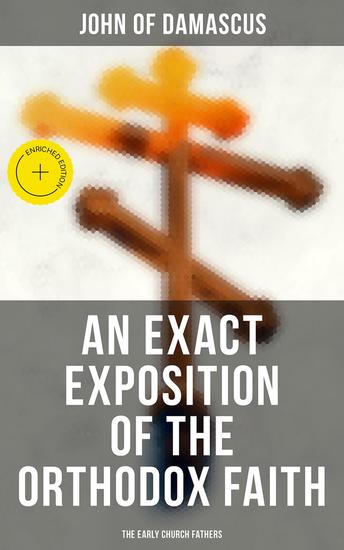 An Exact Exposition of the Orthodox Faith: The Early Church Fathers - Enriched edition - cover