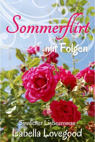Sommerflirt mit Folgen - Sinnlicher Liebesroman Rosen-Reihe 1 - cover