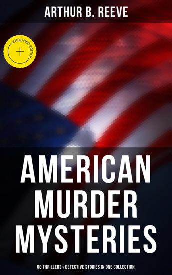 American Murder Mysteries: 60 Thrillers & Detective Stories in One Collection - Enriched edition Detective Craig Kennedy Books The Silent Bullet The Poisoned Pen The War Terror The Soul Scar… - cover