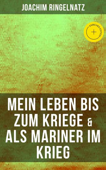 Joachim Ringelnatz: Mein Leben bis zum Kriege & Als Mariner im Krieg - Bereicherte Ausgabe Memoiren - cover