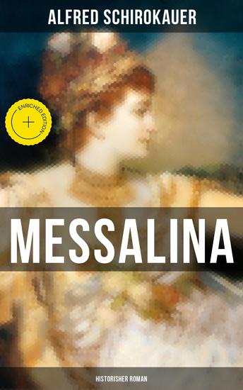 MESSALINA: Historisher Roman - Bereicherte Ausgabe Die skandalumwitterte Gemahlin des römischen Kaisers Claudius - "die den von ihr begehrten Männern Verderben bringt" - cover