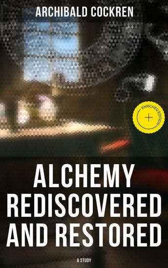 Alchemy Rediscovered and Restored: A Study - Enriched edition Study on the Ancient Science of Alchemy - cover