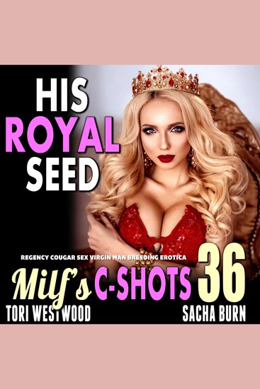 His Royal Seed: MILF’s C-Shots 36 - Regency Cougar Sex Virgin Man Breeding Erotica - cover
