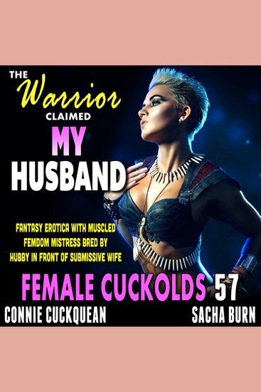 Warrior Claimed My Husband The: Female Cuckolds 57 - Fantasy Erotica With Muscled Femdom Mistress Bred By Hubby In Front Of Submissive Wife - cover