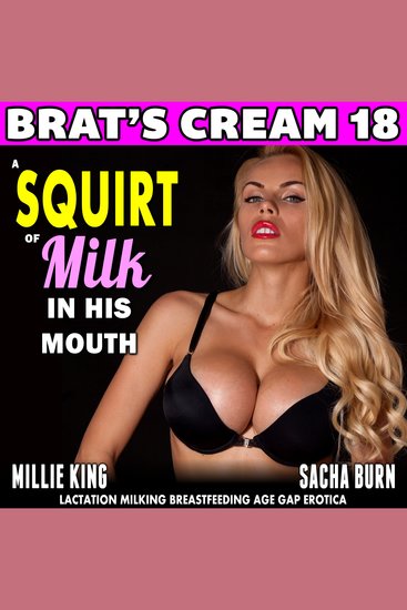 Squirt of Milk in His Mouth A: Brat’s Cream 18 - Lactation Milking Breastfeeding Age Gap Erotica - cover