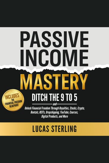 Passive Income Mastery - Ditch the 9-to-5 and Unlock Financial Freedom Through Royalties Stocks Crypto Rentals REITs Dropshipping YouTube Courses Digital Products and More - cover