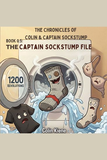 The Chronicles of Colin & Captain Sockstump The Captain Sockstump File - The Secret Prequel of the Captain – BEFORE the Rice Cake Incident - cover